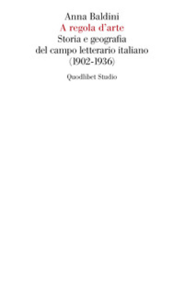 A regola d'arte. Storia e geografia del campo letterario italiano (1902-1936)
