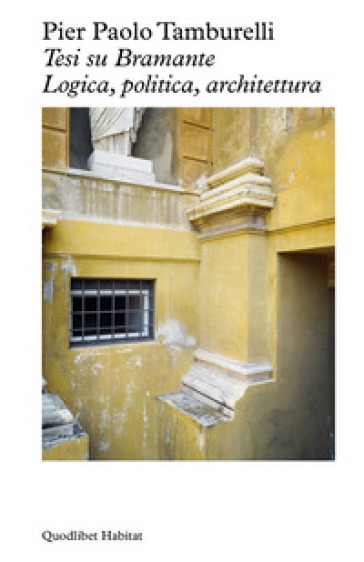 Tesi su Bramante. Logica, politica, architettura