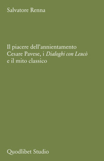 Il piacere dell'annientamento. Cesare Pavese, i «Dialoghi con Leucò» e il mito classico