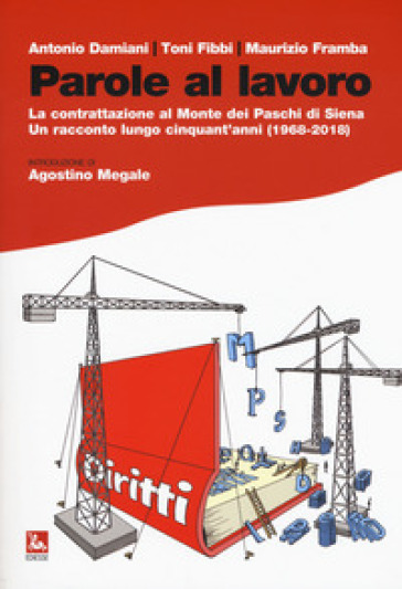 Parole al lavoro. La contrattazione al Monte dei Paschi di Siena. Un racconto lungo cinquant'anni (1968-2018)