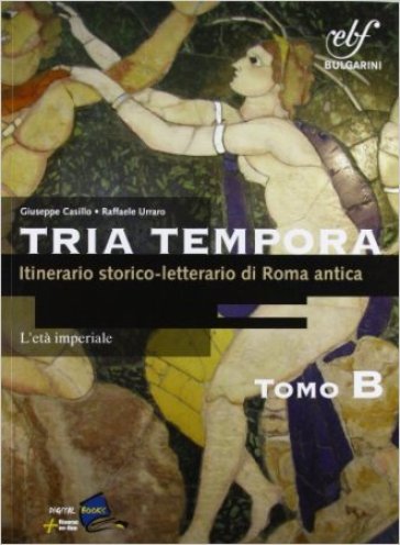 Tria tempora. Itinerario storico-letterario nella Roma antica. Tomo B. Per le Scuole superiori. Con espansione online