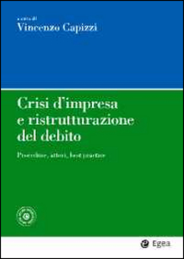 Crisi d'impresa e ristrutturazione del debito. Procedure, attori, best practice. Con aggiornamento online