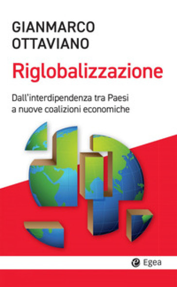 La riglobalizzazione. Dall'interdipendenza tra Paesi a nuove coalizioni economiche
