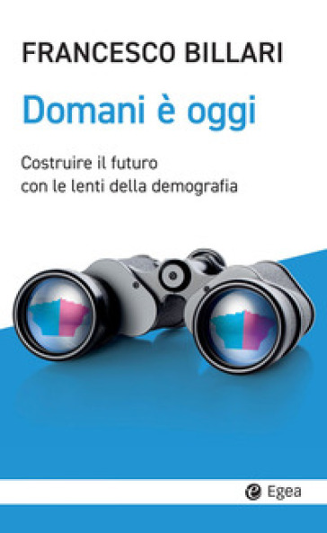 Domani è oggi. Costruire il futuro con le lenti della demografia-0