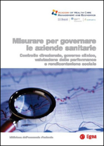 Misurare per governare le aziende sanitarie. Controllo direzionale, governo clinico, valutazione delle performance e rendicontazione sociale