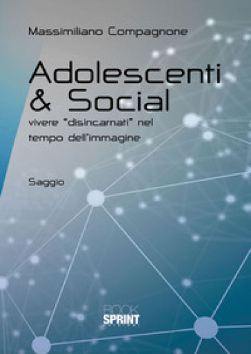 Adolescenti &amp; social. Vivere «disincarnati» nel tempo dell'immagine