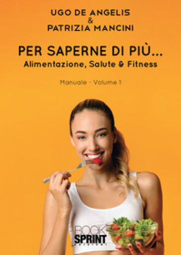 Per saperne di più... Alimentazione, salute &amp; fitness. Vol. 1