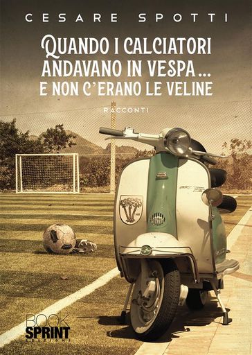 Quando i calciatori andavano in vespa e non c'erano le veline