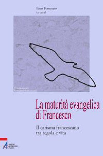 La Maturità Evangelica Di Francesco. Il Carisma Francescano Tra Regola E Vita