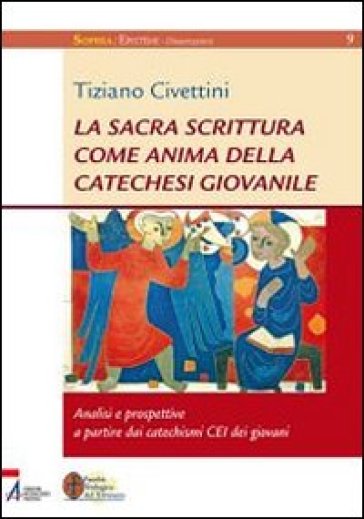 La Sacra Scrittura Come Anima Della Catechesi Giovanile. Analisi E Prospettive A Partire Dai Catechismi Cei Dei Giovani