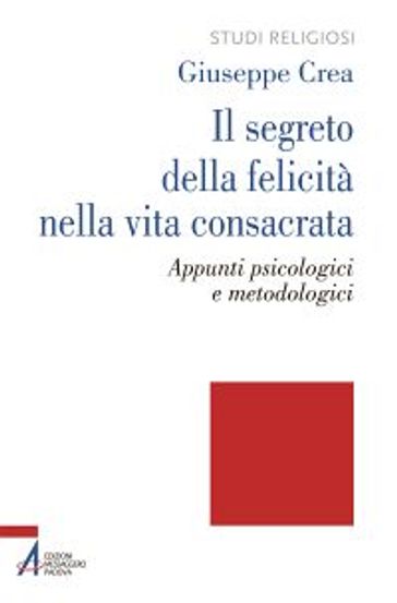 Il segreto della felicità nella vita consacrata. Appunti psicologici e metodologici