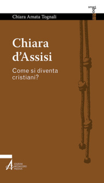 Chiara d'Assisi. Come si diventa cristiani?