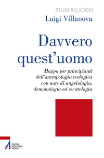 Davvero quest'uomo. Mappa per principianti dell'antropologia teologica con note di angelologia, demonologia ed escatologia