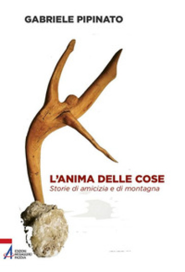 L'anima delle cose. Storie di amicizia e di montagna