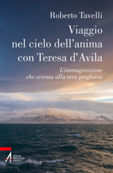 Viaggio nel cielo d'anima con Teresa d'Avila. L'immaginazione che orienta alla vera preghiera