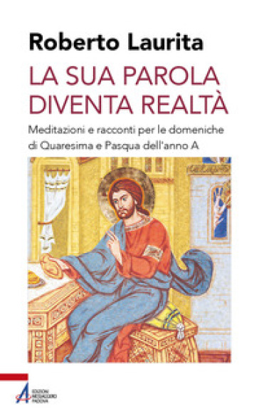 La sua parola diventa realtà. Meditazioni e racconti per le domeniche di Quaresima e Pasqua dell'anno A