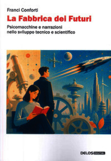 La fabbrica dei futuri. Psicomacchine e narrazioni nello sviluppo tecnico e scientifico