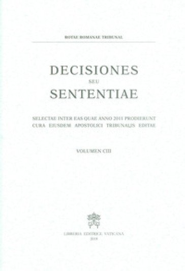 Decisiones seu sententiae. Selectae inter eas quae anno 2011 prodierunt cura eiusdem apostolici tribunalis editae. Vol. 103