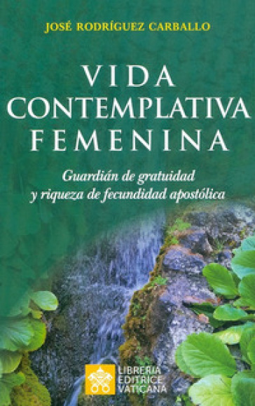 Vida contemplativa femenina. Guardián de gratuidad y riqueza de fecundidad apostólica