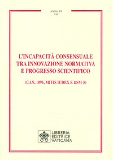 L'incapacità consensuale tra innovazione normativa e progresso scientifico. (Can. 1095, Mitis iudex e DSM-5)