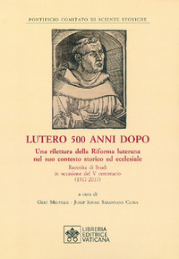 Lutero 500 anni dopo. Una rilettura della Riforma Luterana nel suo contesto storico ed ecclesiale. Raccolta di Studi in occasione del V centenario ( 1