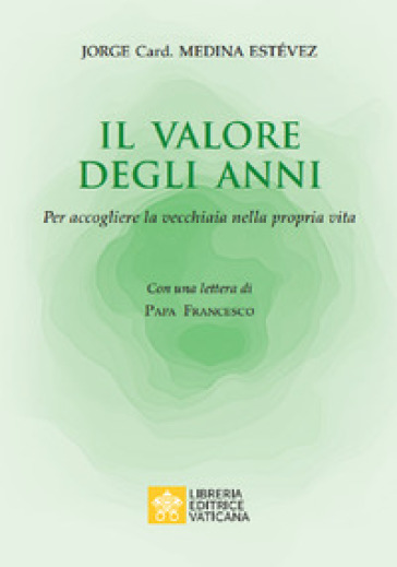 Il valore degli anni. Per accogliere la vecchiaia nella propria vita