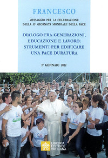 Messaggio per la celebrazione della 55ª Giornata mondiale della pace. Dialogo fra generazioni, educazione e lavoro: strumenti per edificare una pace d