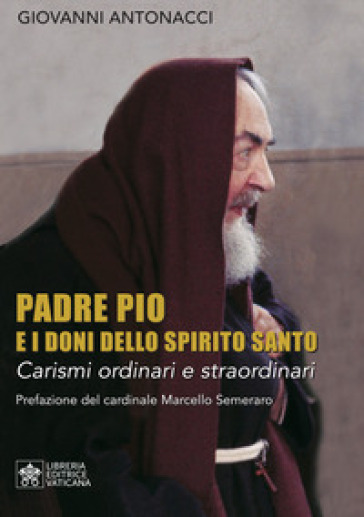 Padre Pio E I Doni Dello Spirito Santo. Carismi Ordinari E Straordinari