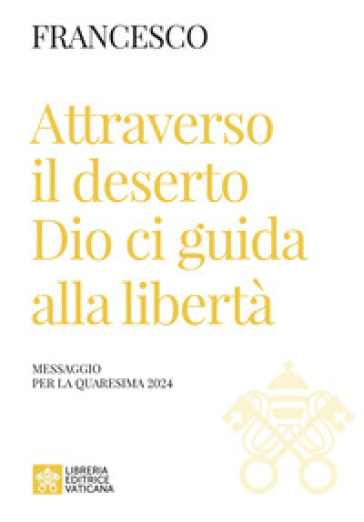 Attraverso il deserto Dio ci guida alla libertà. Messaggio per la Quaresima 2024