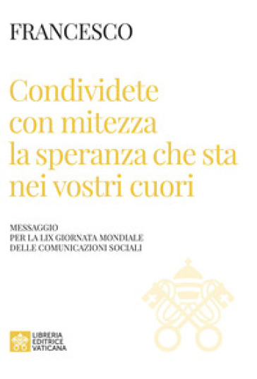 Condividete con mitezza la speranza che sta nei vostri cuori. Messaggio per la 59ª giornata mondiale delle comunicazioni sociali