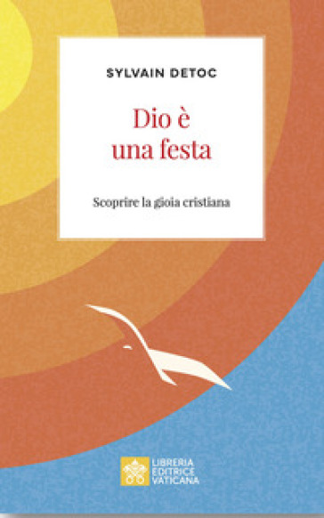 Dio è una festa. Scoprire la gioia cristiana
