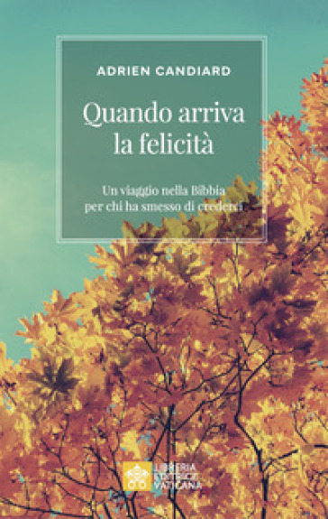 Quando arriva la felicità. Un viaggio nella Bibbia per chi ha smesso di crederci