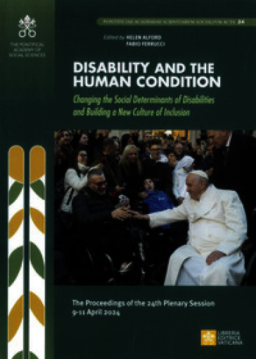 Disability and the human condition. Changing the social determinants of disabilities and building a new culture of inclusion. The procedings of the 24th plenary session 9-11 April 2024
