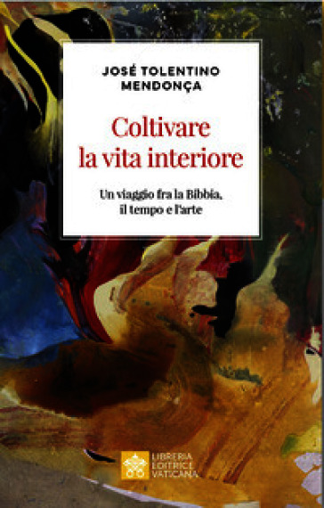 Coltivare la vita interiore. Un viaggio fra la Bibbia, il tempo e l'arte