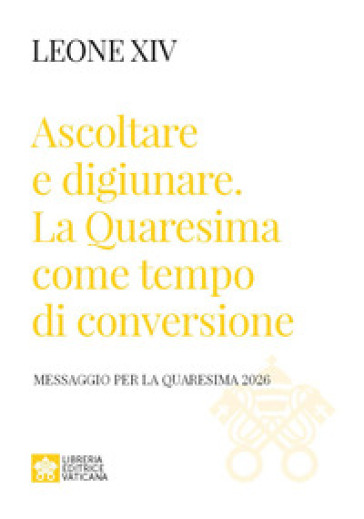 Ascoltare e digiunare. La Quaresima come tempo di conversione. Messaggio per la Quaresima 2026