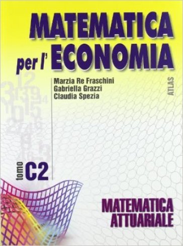 Matematica per l'economia. Modulo C. Per gli Ist. Tecnici commerciali. Vol. 2: Matematica attuariale