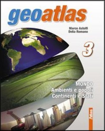 Geoatlas. Per la Scuola media. Con espansione online. Vol. 3: Mondo-Ambienti e popoli-Continenti e Stati