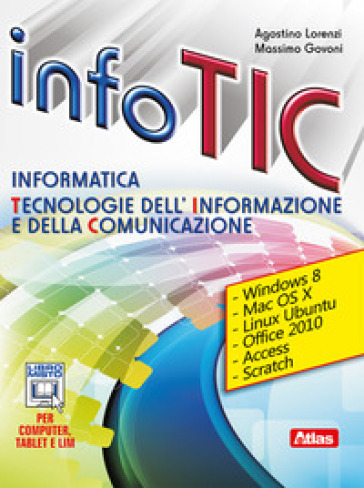 Info Tic. Informatica. Tecnologie dell'informazione e della comunicazione. Per le Scuole superiori. Con e-book. Con espansione online