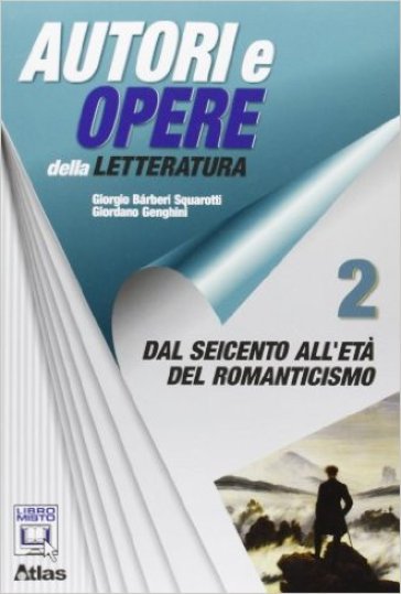 Autori e opere della letteratura italiana. Per le Scuole superiori. Con espansione online. Vol. 2: Dal Seicento all'Ottocento