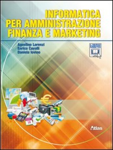 Informatica per amministrazione finanza e marketing. Per le Scuole superiori. Con espansione online