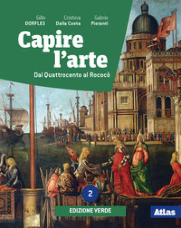 Capire l'arte. Ediz. verde. Per le Scuole superiori. Con e-book. Con espansione online. Vol. 2: Dal Quattrocento al Rococò