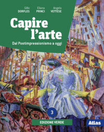 Capire l'arte. Ediz. verde. Con Dal neoclassicismo all'Impressionismo. Per le Scuole superiori. Con e-book. Con espansione online. Vol. 3: Dal postimpressionismo ad oggi