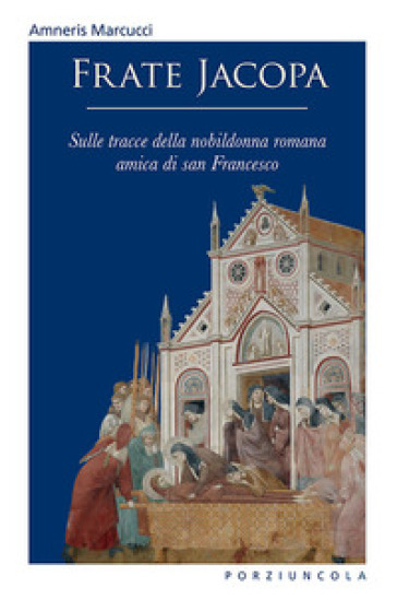 Frate Jacopa. Sulle Tracce Della Nobildonna Romana Amica Di San Francesco. Ediz. Illustrata