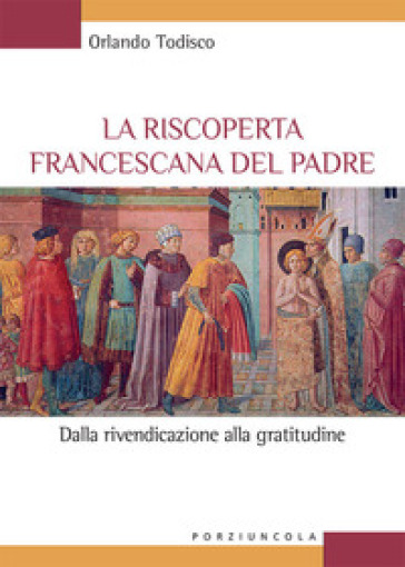 La Riscoperta Francescana Del Padre. Dalla Rivendicazione Alla Gratitudine