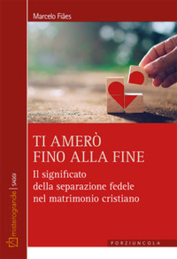Ti amerò fino alla fine. Il significato della separazione fedele nel matrimonio cristiano