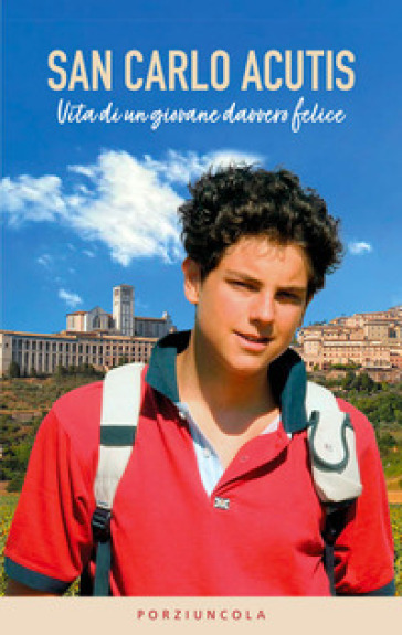 San Carlo Acutis. Vita di un giovane davvero felice