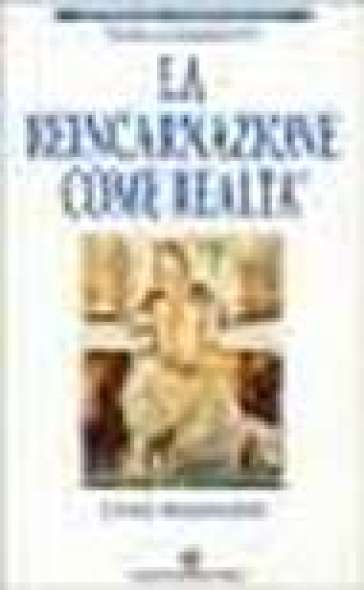 La reincarnazione come realtà. Le mie vite precedenti