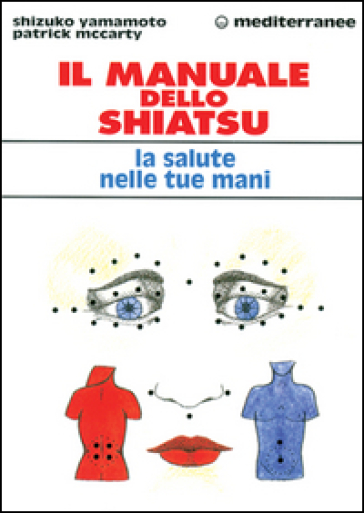 Il manuale dello shiatsu. La salute nelle tue mani