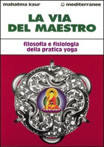 La via del maestro. Filosofia e fisiologia della pratica yoga