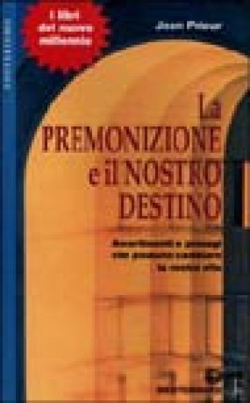 La premonizione e il nostro destino. Avvertimenti e presagi che possono cambiare la vita
